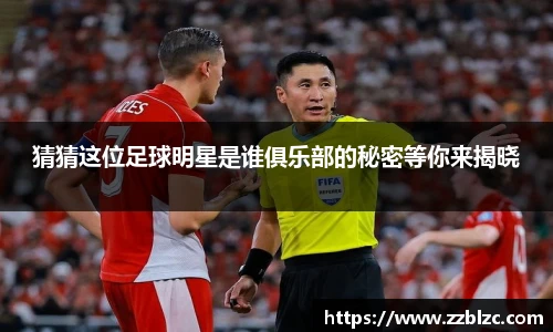 猜猜这位足球明星是谁俱乐部的秘密等你来揭晓